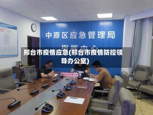 邢台市疫情应急(邢台市疫情防控领导办公室)-第1张图片