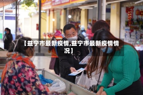 【益宁市最新疫情,益宁市最新疫情情况】-第1张图片