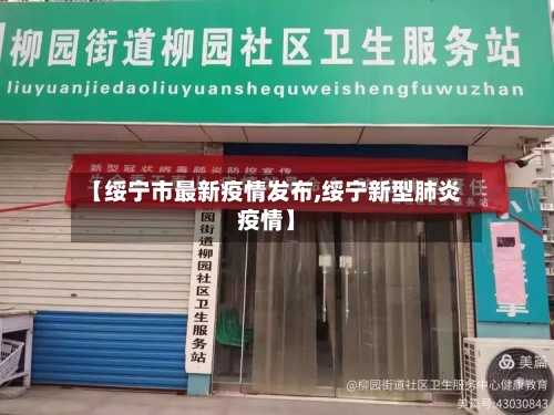 【绥宁市最新疫情发布,绥宁新型肺炎疫情】-第2张图片