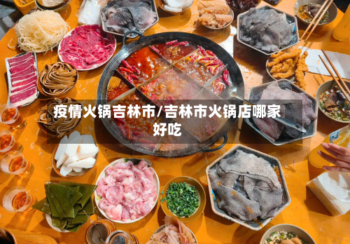 疫情火锅吉林市/吉林市火锅店哪家好吃-第1张图片