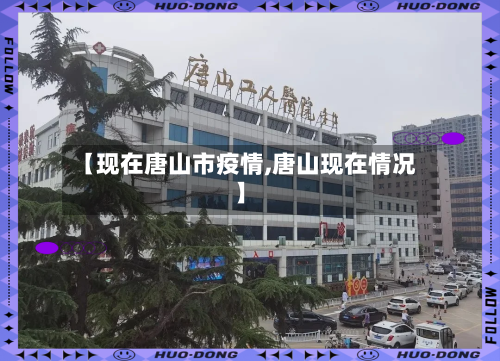 【现在唐山市疫情,唐山现在情况】-第1张图片