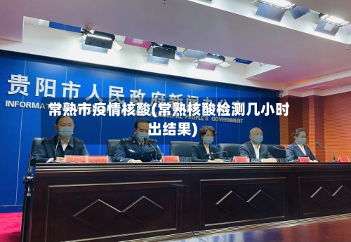 常熟市疫情核酸(常熟核酸检测几小时出结果)-第1张图片