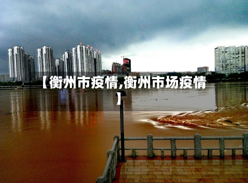 【衡州市疫情,衡州市场疫情】-第1张图片