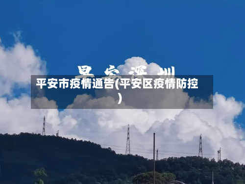 平安市疫情通告(平安区疫情防控)-第1张图片