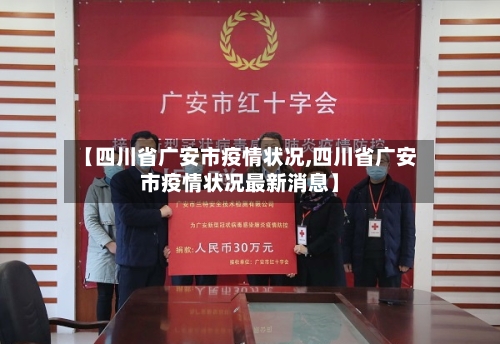 【四川省广安市疫情状况,四川省广安市疫情状况最新消息】-第1张图片
