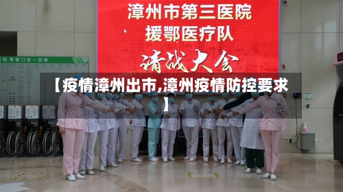 【疫情漳州出市,漳州疫情防控要求】-第2张图片