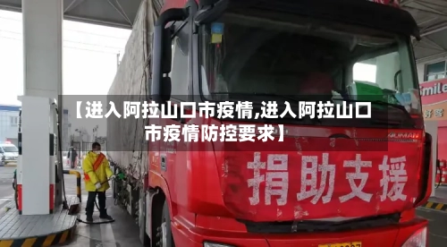 【进入阿拉山口市疫情,进入阿拉山口市疫情防控要求】-第2张图片