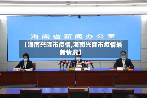 【海南兴隆市疫情,海南兴隆市疫情最新情况】-第1张图片