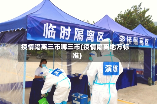 疫情隔离三市哪三市(疫情隔离地方标准)-第1张图片