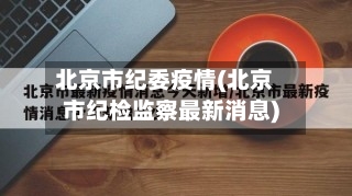 北京市纪委疫情(北京市纪检监察最新消息)-第1张图片