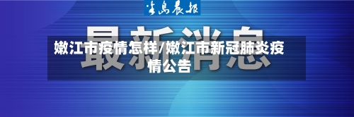 嫩江市疫情怎样/嫩江市新冠肺炎疫情公告-第1张图片