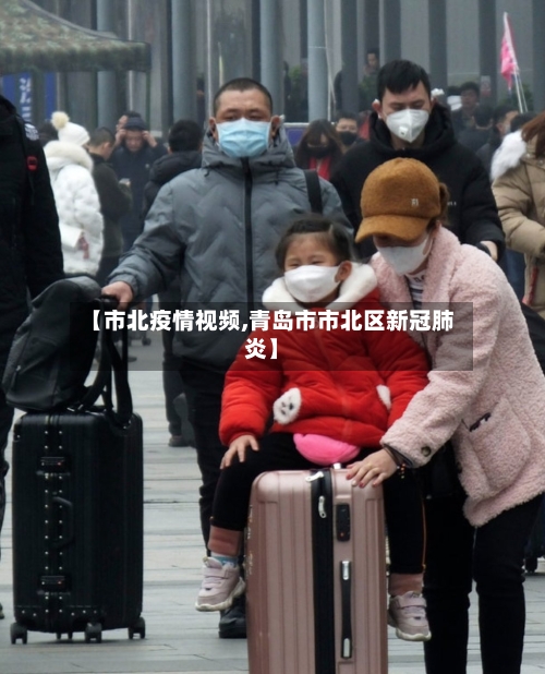 【市北疫情视频,青岛市市北区新冠肺炎】-第1张图片