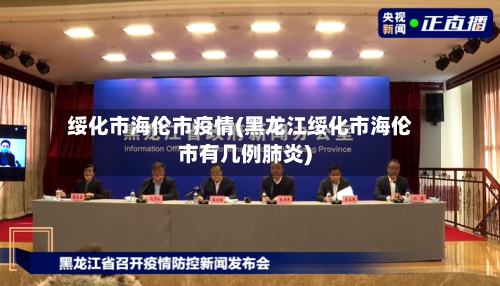 绥化市海伦市疫情(黑龙江绥化市海伦市有几例肺炎)-第2张图片