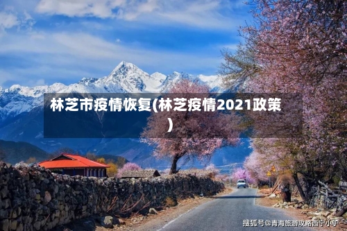 林芝市疫情恢复(林芝疫情2021政策)-第2张图片