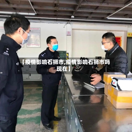 【疫情影响石狮市,疫情影响石狮市吗现在】-第2张图片