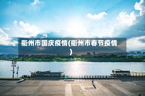 衢州市国庆疫情(衢州市春节疫情)-第1张图片