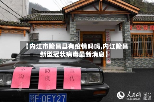 【内江市隆昌县有疫情吗吗,内江隆昌新型冠状病毒最新消息】-第3张图片