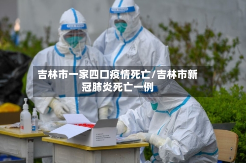 吉林市一家四口疫情死亡/吉林市新冠肺炎死亡一例-第1张图片