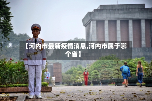 【河内市最新疫情消息,河内市属于哪个省】-第1张图片