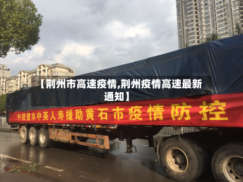 【荆州市高速疫情,荆州疫情高速最新通知】-第3张图片